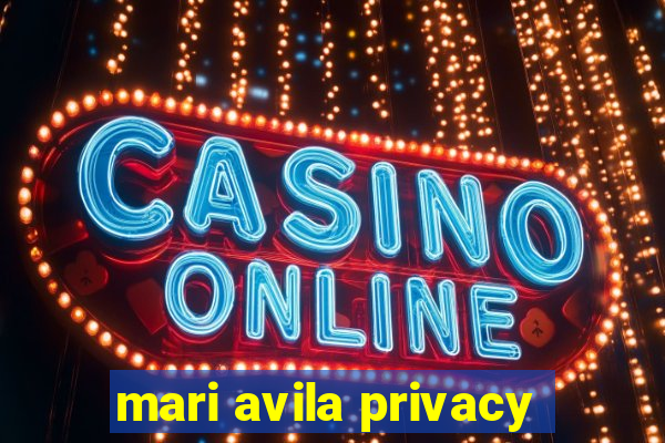 mari avila privacy